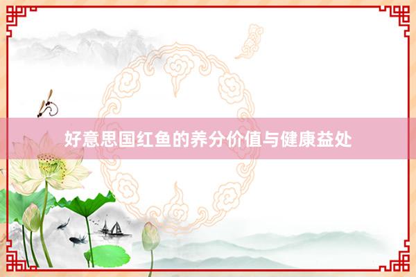 好意思国红鱼的养分价值与健康益处