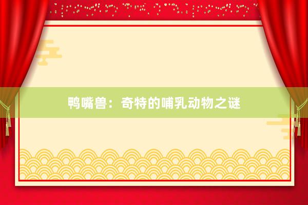 鸭嘴兽：奇特的哺乳动物之谜